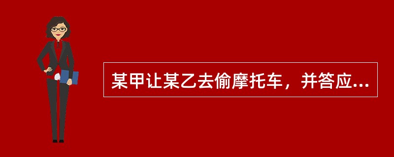 某甲让某乙去偷摩托车，并答应代为销售，某乙偷了一辆八成新的摩托车让某甲卖得款40