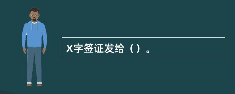 X字签证发给（）。