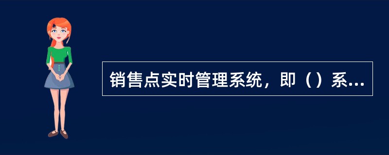 销售点实时管理系统，即（）系统，为实时控制经营活动提供了帮助。