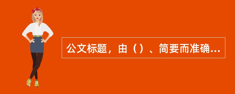 公文标题，由（）、简要而准确的事由和文种组成。