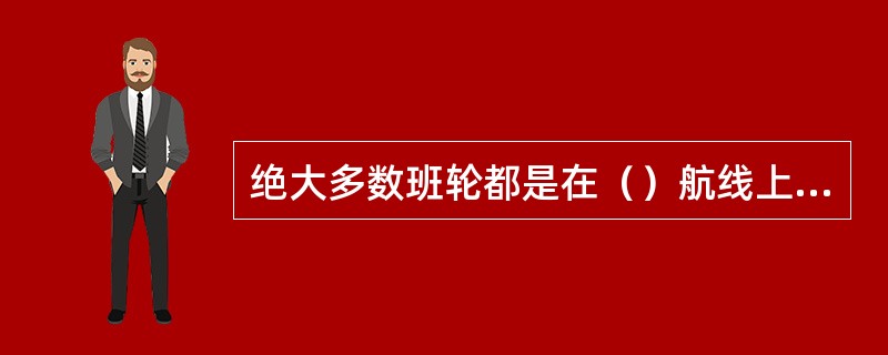 绝大多数班轮都是在（）航线上运行，在沿线港口停靠、卸载或装运集装箱货物。