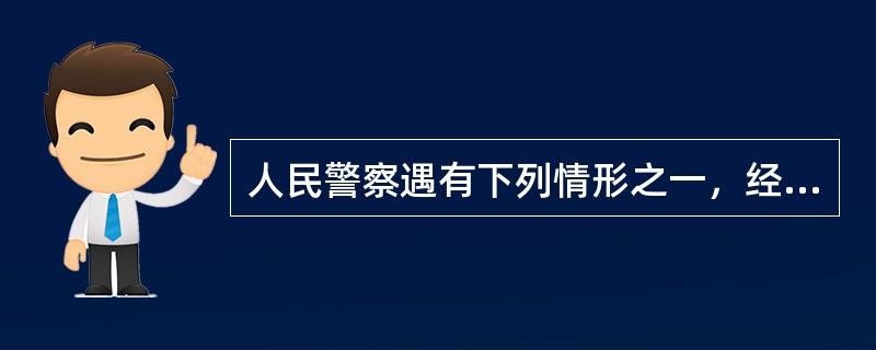 人民警察遇有下列情形之一，经警告无效的，可以使用驱逐性、制服性警械（）