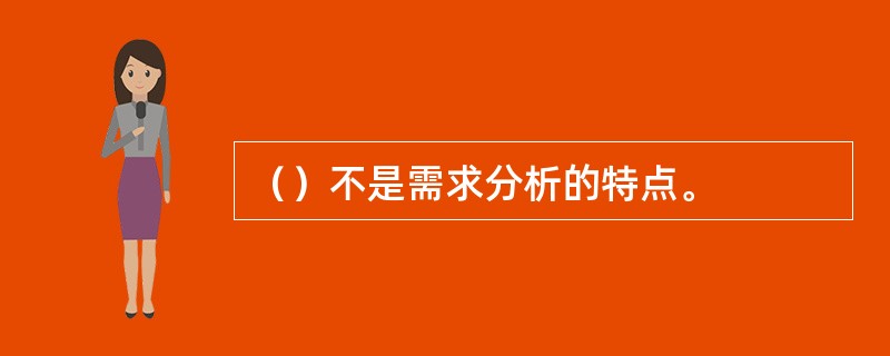 （）不是需求分析的特点。