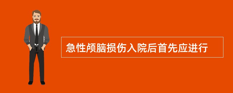 急性颅脑损伤入院后首先应进行