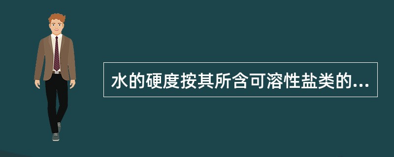 水的硬度按其所含可溶性盐类的组成分为两类：暂时硬度和永久硬度，指出下列哪几项是暂