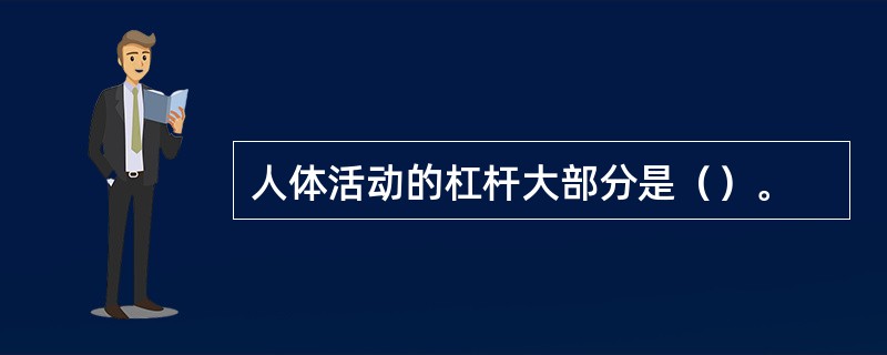 人体活动的杠杆大部分是（）。