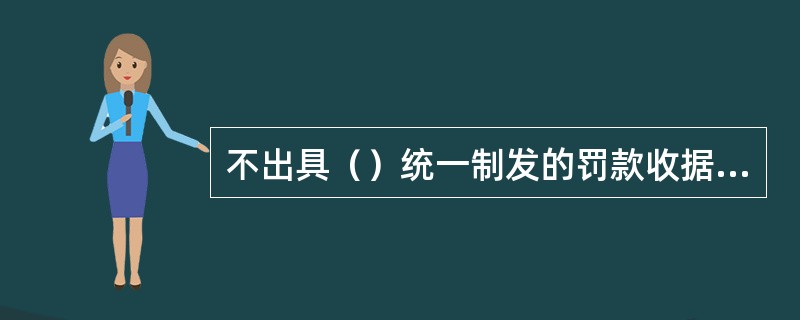 不出具（）统一制发的罚款收据的，道路交通违法行为人有权拒绝缴纳罚款。