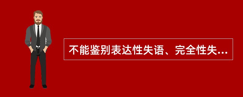 不能鉴别表达性失语、完全性失语、经皮质混合性失语的是（）