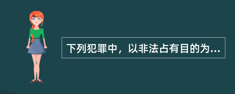 下列犯罪中，以非法占有目的为构成要件的是（）。