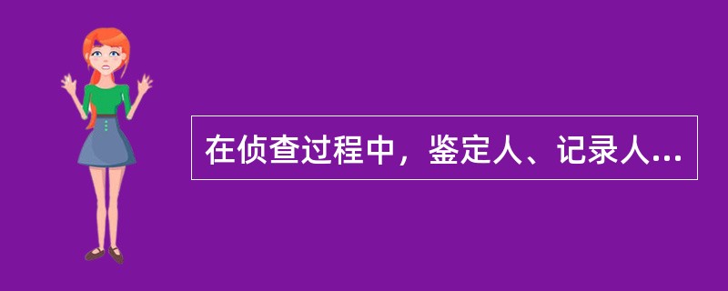 在侦查过程中，鉴定人、记录人和翻译人员需要回避的，由（）决定。