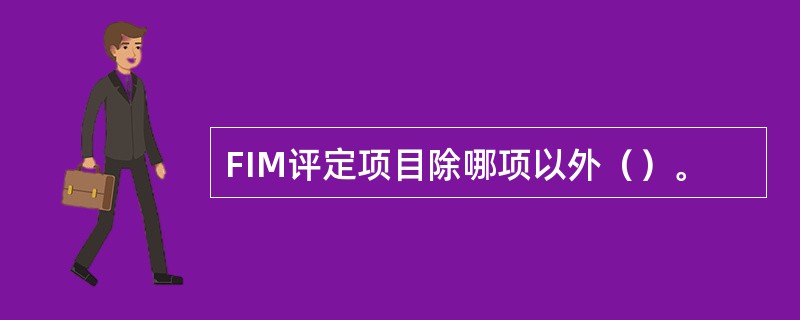 FIM评定项目除哪项以外（）。