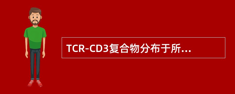 TCR-CD3复合物分布于所有成熟D细胞表面，在该复合物中CD3分子的主要作用是