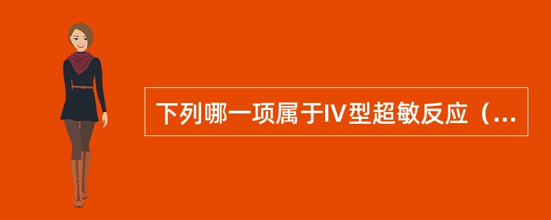 下列哪一项属于Ⅳ型超敏反应（）。