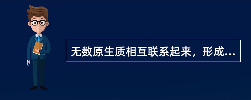 无数原生质相互联系起来，形成一个连续的整体，是依靠（）