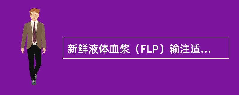 新鲜液体血浆（FLP）输注适应症（）。