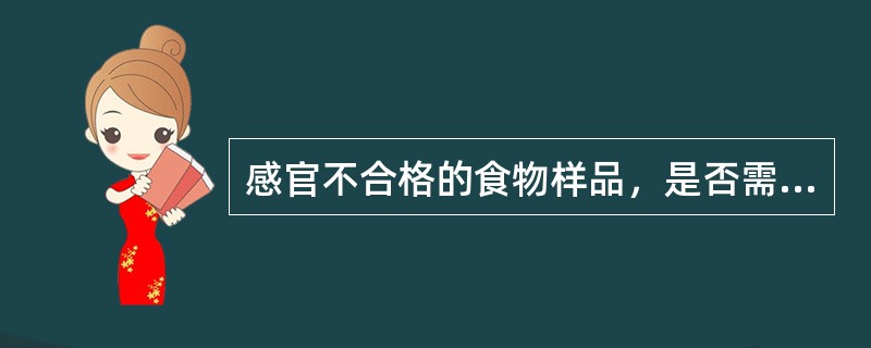 感官不合格的食物样品，是否需要理化检验（）。