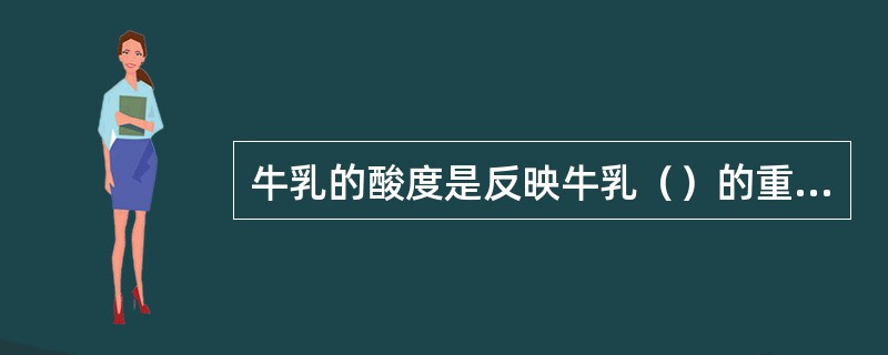 牛乳的酸度是反映牛乳（）的重要指标。