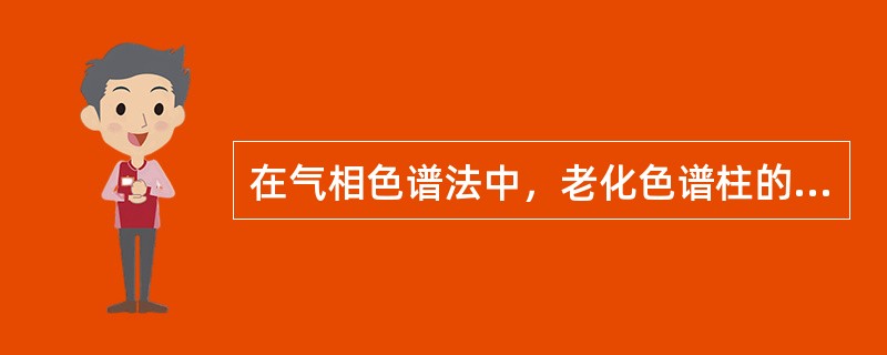 在气相色谱法中，老化色谱柱的目的是为了（）。