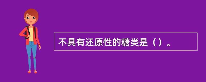 不具有还原性的糖类是（）。