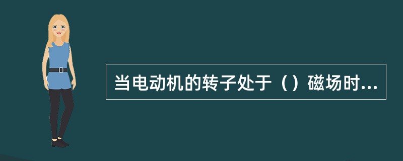 当电动机的转子处于（）磁场时，不能自行起动，但用外力拨动转子一下，却可以运转。
