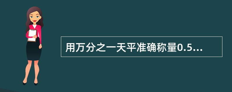 用万分之一天平准确称量0.5g样品，应记录为（）。