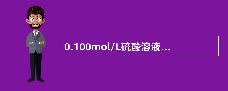 0.100mol/L硫酸溶液的氢离子浓度为（）。