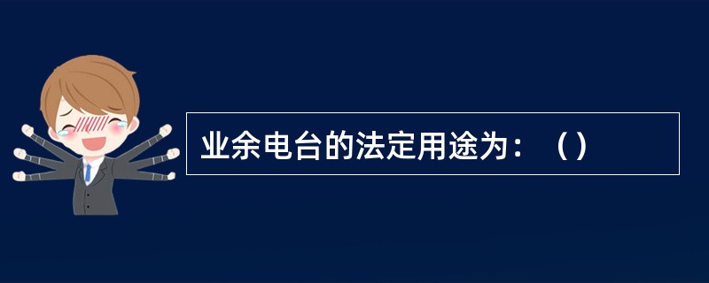 业余电台的法定用途为：（）