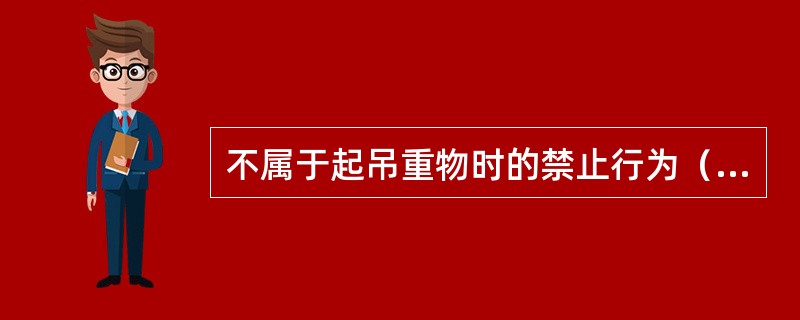 不属于起吊重物时的禁止行为（）。