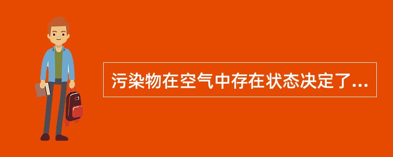 污染物在空气中存在状态决定了（）。