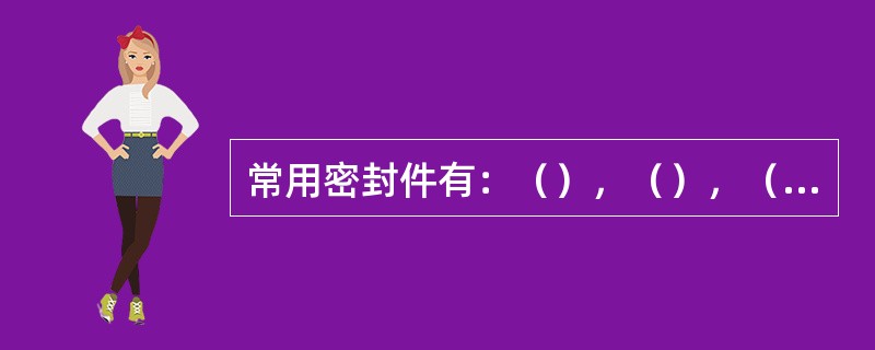 常用密封件有：（），（），（）等。