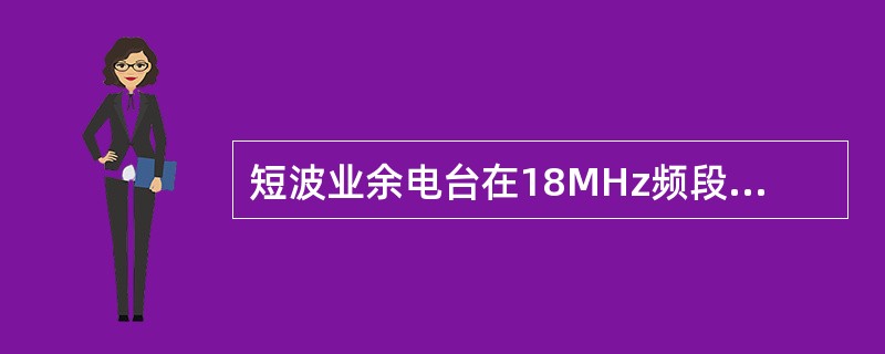 短波业余电台在18MHz频段进行USB通话时可以实际占用的频率为（）.