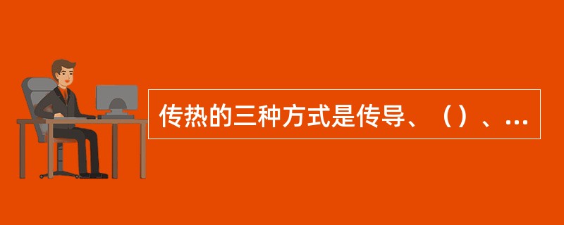 传热的三种方式是传导、（）、辐射。