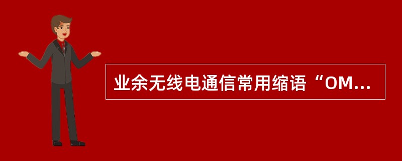 业余无线电通信常用缩语“OM”的意思是什么？