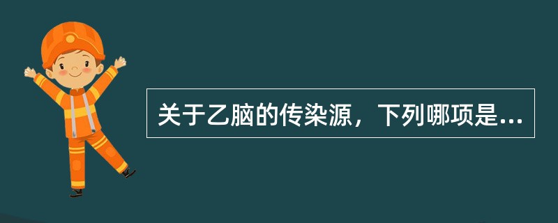 关于乙脑的传染源，下列哪项是错误的()