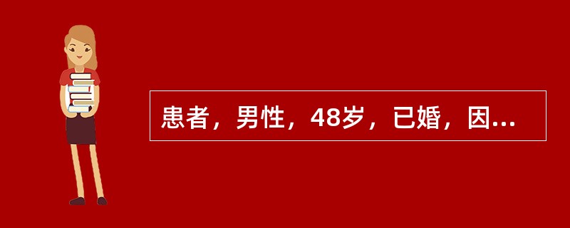 患者，男性，48岁，已婚，因反复乏力，肝区隐痛3个月入院。患者于3个月前开始全身