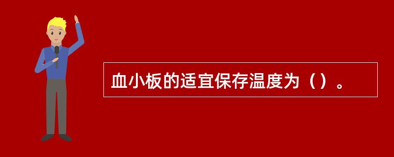 血小板的适宜保存温度为（）。