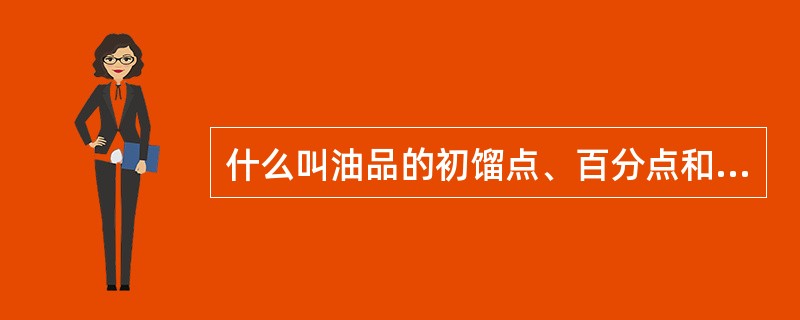 什么叫油品的初馏点、百分点和终馏点？