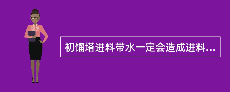 初馏塔进料带水一定会造成进料温度下降。