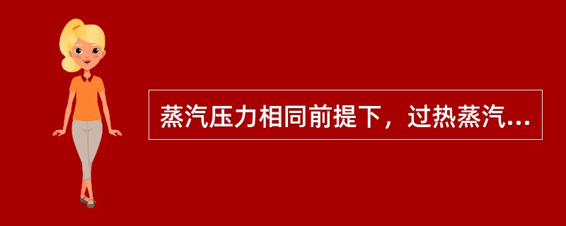 蒸汽压力相同前提下，过热蒸汽热焓高于饱和蒸气热焓。