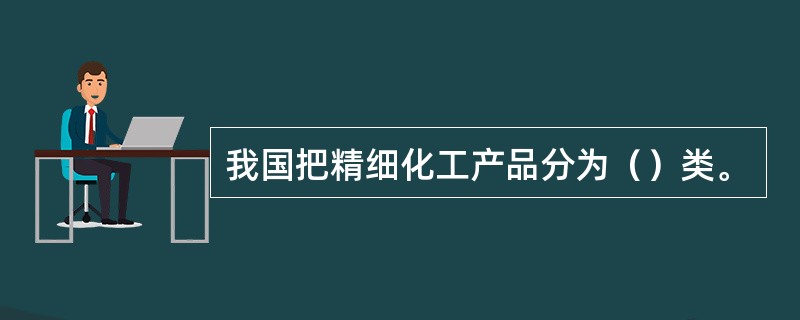 我国把精细化工产品分为（）类。