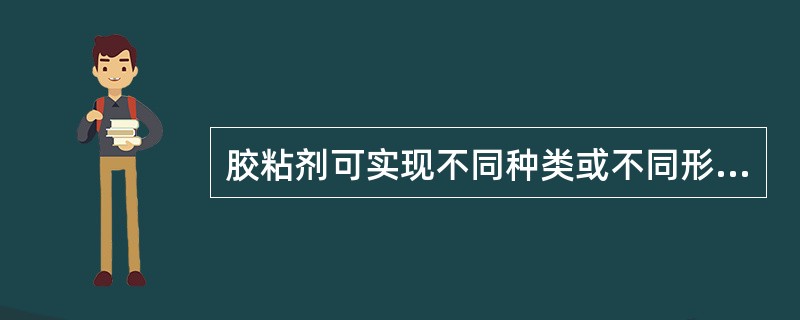 胶粘剂可实现不同种类或不同形状材料之间的连接，尤其是材料。（）