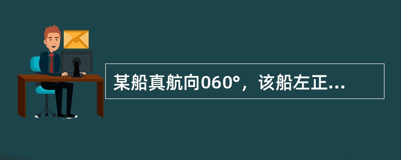 某船真航向060°，该船左正横某物标的真方位为（）。