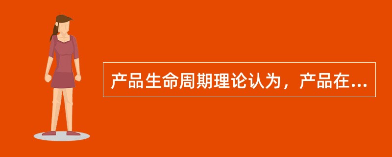 产品生命周期理论认为，产品在市场上呈周期性特征，该周期大致分为三个阶段：即（）（