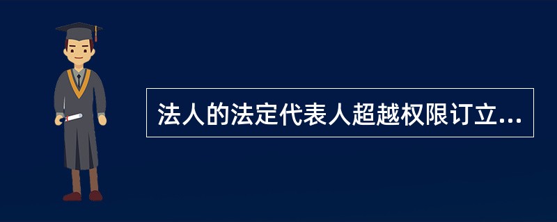法人的法定代表人超越权限订立的合同，（）。