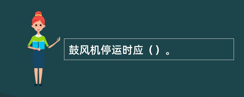 鼓风机停运时应（）。