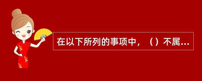 在以下所列的事项中，（）不属于委托人的义务和责任的。