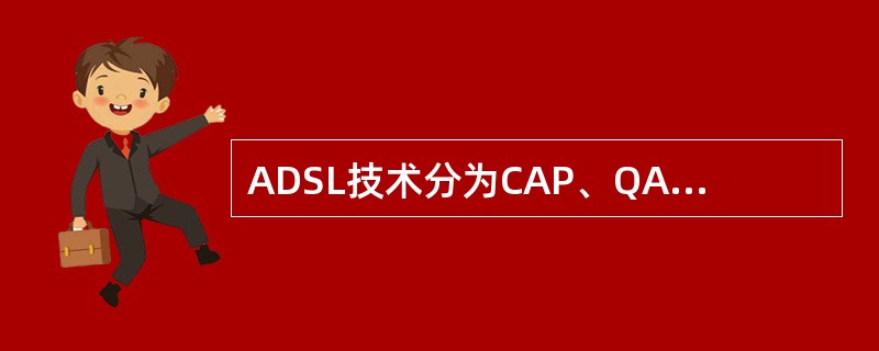 ADSL技术分为CAP、QAM、DMT。