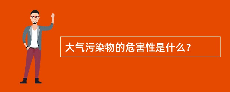 大气污染物的危害性是什么？