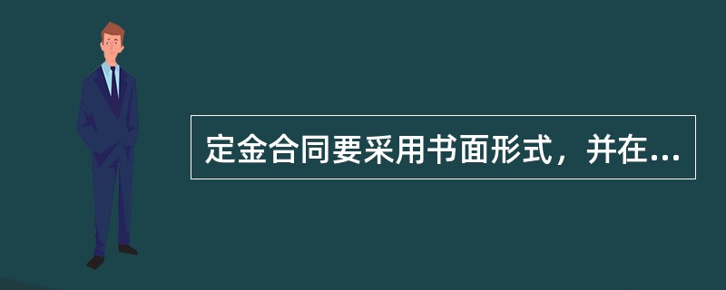 定金合同要采用书面形式，并在合同中约定交付定金的期限，定金合同从合同签字盖章之日