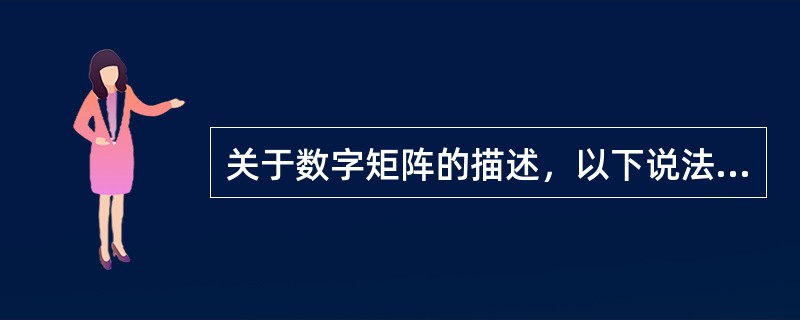 关于数字矩阵的描述，以下说法不对的是（）